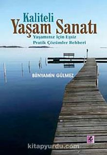 Kaliteli Yaşam Sanatı & Yaşamınız İçin Eşsiz Pratik Çözümler Rehberi