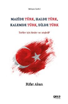 Mazide Türk, Halde Türk, Kalemde Türk, Dilde Türk & Türkler Için Kimler Ne Söyledi?