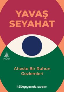 Yavaş Seyahat & Aheste Bir Ruhun Gözlemleri