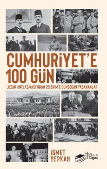 Cumhuriyet’e 100 Gün & Lozan Antlaşması’ndan 29 Ekim’e Günbegün Yaşananlar