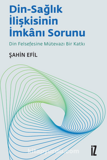 Din-Sağlık İlişkisinin İmkanı Sorunu & Din Felsefesine Mütevazı Bir Katkı