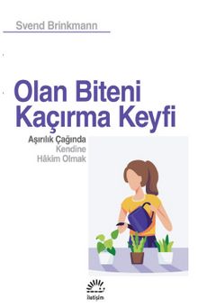 Olan Biteni Kaçırma Keyfi & Aşırılık Çağında Kendine Hakim Olmak