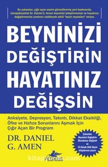 Beyninizi Değiştirin Hayatınız Değişsin & Anksiyete, Depresyon, Takıntı, Dikkat Eksikliği, Öfke ve Hafıza Sorunlarını Aşmak İçin Çığır Açan Bir Program