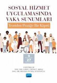 Sosyal Hizmet Uygulamasında Vaka Sunumları: Teoriden Pratiğe Bir Köprü & 9 Farklı Alandan 27 Vaka Örneği İle