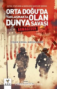 Kutsal Kitapların ve Hadislerin İşaretleri Işığında Orta Doğu’da Yaklaşmakta Olan Dünya Savaşı - Armagedon