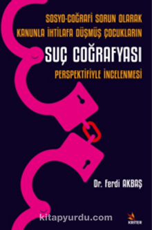 Sosyo-Coğrafi Sorun Olarak Kanunla İhtilafa Düşmüş Çocukların Suç Coğrafyası Perspektifiyle İncelenmesi