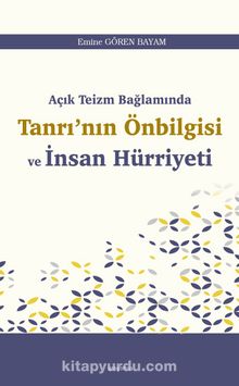 Açık Teizm Bağlamında  Tanrı’nın Önbilgisi  ve İnsan Hürriyeti