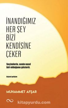 İnandığımız Her Şey Bizi Kendisine Çeker