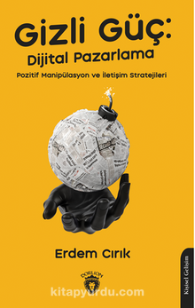 Gizli Güç: Dijital Pazarlama, Pozitif Manipülasyon ve İletişim Stratejileri