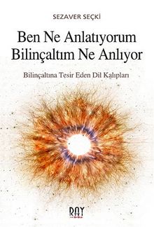 Ben Ne Anlatıyorum Bilinçaltım Ne Anlıyor & Bilinçaltına Tesir Eden Dil Kalıpları