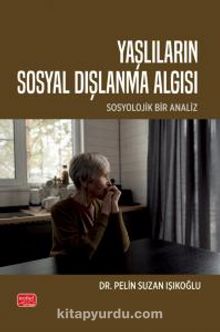 Yaşlıların Sosyal Dışlanma Algısı - Sosyolojik Bir Analiz