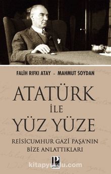 Atatürk İle Yüz Yüze & Reisicumhur Gazi Paşa’nın Bize Anlattıkları