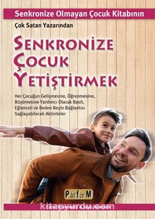 Senkronize Çocuk Yetiştirmek & Senkronize Olmayan Çocuk Kitabının Çok Satan Yazarından Her Çocuğun Gelişmesine, Öğrenmesine, Büyümesine Yardımcı Olacak Basit, Eğlenceli ve Beden Beyin Bağlantısı Sağlayabilecek Aktiviteler