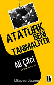 Atatürk Beni Tanımalıydı