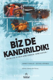 Biz De Kandırıldık! & "Ben, Sen, O, Biz, Siz, Onlar; Hepimiz Kandırıldık, Hepimiz Aldatıldık..."