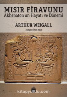 Mısır Firavunu & Akhenaton’un Hayatı ve Hükümdarlık Dönemi