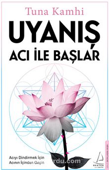 Uyanış Acı ile Başlar & Acıyı Dindirmek İçin Acının İçinden Geçin