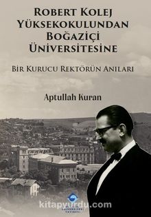 Robert Kolej Yüksekokulundan Boğaziçi Üniversitesine & Bir Kurucu Rektörün Anıları