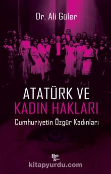 Atatürk ve Kadın Hakları & Cumhuriyetin Özgür Kadınları