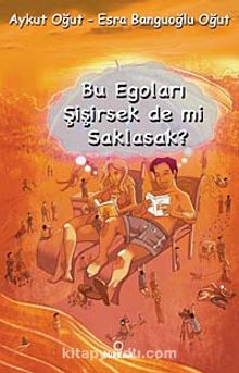 Bu Egoları Şişirsek de mi Saklasak?