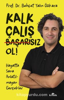 Kalk, Çalış, Başarısız Ol! & Hayatta Sana Anlatılmayan Gerçekler