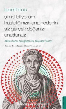 Boëthius / Şimdi Biliyorum Hastalığınızın Ana Nedenini, Siz gerçek Doğanızı Unuttunuz