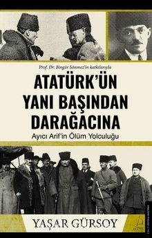 Atatürk’ün Yanı Başından Darağacına & Ayıcı Arif’in Ölüm Yolculuğu