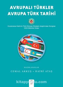 Avrupalı Türkler - Avrupa Türk Tarihi & Uluslararası Katılımlı Türk Dünyası Stratejik Araştırmalar Kongresi Bildiriler Kitabı (17-19 Mayıs 2024 - Bursa)